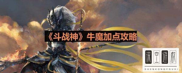 斗战神牛魔嗜血加点#斗战神牛魔幻甲大全